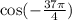 \cos( - \frac{37\pi}{4} )