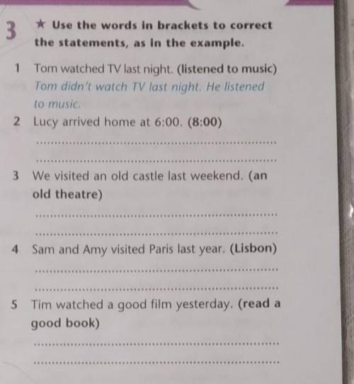 3 Use the words in brackets to correctthe statements, as in the example.1 Tom watched TV last night.