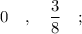 0 \quad , \quad \dfrac{3}{8} \quad ;