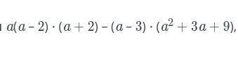 дам Найди значение выражения:а(а - 2) ×(а+2) - (a-3) × (a² + 3а+ 9)Если a = ¼​Варианты ответов:20263