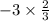 - 3 \times \frac{2}{3}