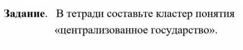 В тетради составьте кластер понятия централизованное государство. ​