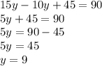 15y-10y+45=90 \\ 5y + 45 = 90 \\ 5y = 90 - 45 \\ 5y = 45 \\ y = 9