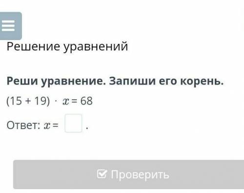 Решение уравнений Реши уравнение. Запиши его корень.(15 + 19) ⋅ x = 68ответ: x = .дам много звезд​