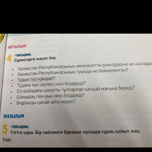 АЙТЫЛЫМ 4. -тапсырма. Сұрақтарға жауап бер. . е о Қазақстан Республикасының мемлекеттік рәміздеріне