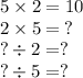 5 \times 2 = 10 \\ 2 \times 5 = \: ? \\ ? \div 2 = ? \\ ? \div 5 = ?