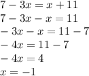 7 - 3x = x + 11 \\ 7 - 3x - x = 11 \\ - 3x - x = 11 - 7 \\ - 4x = 11 - 7 \\ - 4x = 4 \\ x = - 1