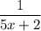 \dfrac{1}{5x+2}