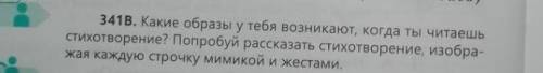 341B. Какие образы у тебя возникают, когда ты читаешь стихотворение? Попробуй рассказать стихотворен