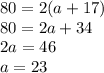 80 = 2(a+17)\\80=2a+34\\2a= 46\\a = 23