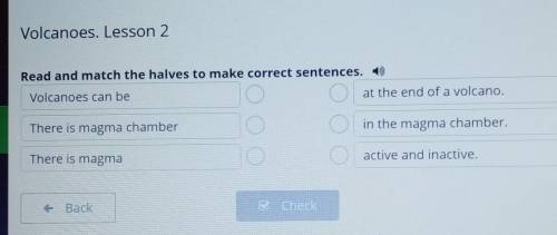 Read and match the halves to make correct sentences. Volcanoes can beat the end of a volcano.There i