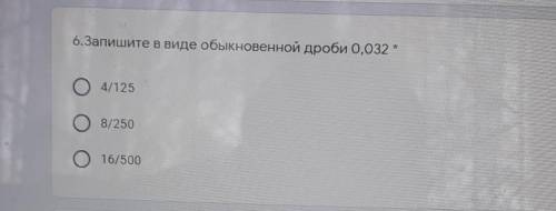 6.Запишите в виде обыкновенной дроби 0,032 *O4/12508/250О16/500