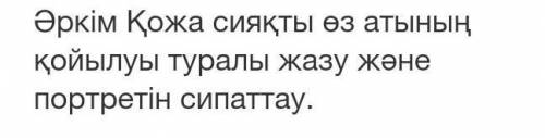 Әркім Қожа сияқты өз атыныңқойылуы туралы жазу жәнепортретін сипаттау.​