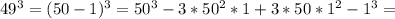 49^3=(50-1)^3=50^3-3*50^2*1+3*50*1^2-1^3=