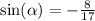 \sin( \alpha ) = - \frac{8}{17} \\