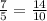 \frac{7}{5} = \frac{14}{10}