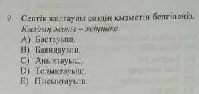 Септік жалғаулы сөздің қызметін белгіленіп Қыздың жолы жіңішкеA) БастауышB) Баяндауып,C) Аныктауыш.D