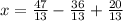 x = \frac{47}{13} - \frac{36}{13} +\frac{20}{13}