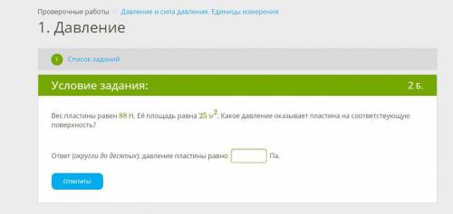 Вес пластины равен 88 Н. Её площадь равна 25 м2. Какое давление оказывает пластина на соответствующу