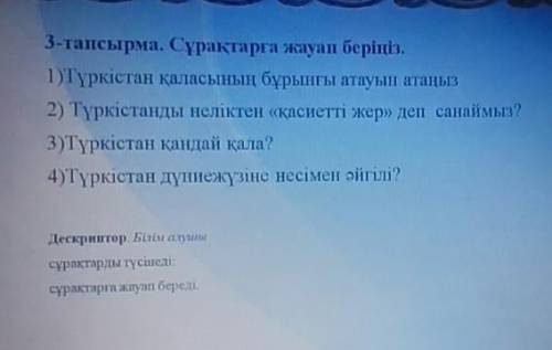 3-тапсырма. Сұрақтарға жауап беріңіз. 1)Түркістан қаласының бұрынғы атауын атаңыз2) Түркістанды нелі