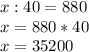 x:40=880\\x=880*40\\x=35 200