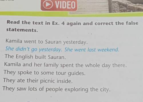 Read the text in Ex. 4 again and correct the fal statements.| Kamila went to Sauran yesterday.She di