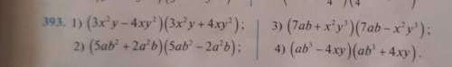 393. 1) (3x*y - 4xy?)(3x’y + 4xy?) 2) (5ab² + 2a²b)(5ab²-2a²b);3) (7ab + xºy')(Tab - x*y);) (abº - 4