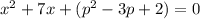 x { }^{2} + 7x + (p {}^{2} - 3p + 2) = 0