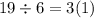 19 \div 6 = 3(1)