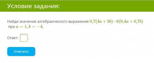 Найди значение алгебраического выражения 0,7(4a+3b)−6(0,4a+0,7b) при a=1,b=−4.