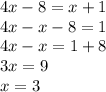 4x - 8 = x + 1 \\ 4x - x - 8 = 1 \\ 4x - x = 1 + 8 \\ 3x = 9 \\ x = 3