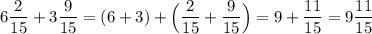 6\dfrac{2}{15}+3\dfrac{9}{15}=(6+3)+\Big(\dfrac{2}{15}+\dfrac{9}{15}\Big)=9+\dfrac{11}{15}=9\dfrac{11}{15}