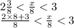 2 \frac{3}{8} < \frac{x}{8} < 3 \\ \frac{2 \times 8 + 3}{8} < \frac{x}{8} < 3