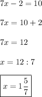 7x-2=10\\\\7x=10+2\\\\7x=12\\\\x=12:7\\\\\boxed{x=1\frac{5}{7}}