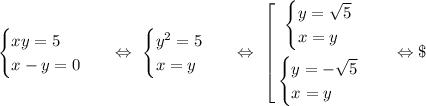 \begin{equation*}\begin{cases}xy = 5\\x - y = 0\end{cases}\end{equation*}\ \ \ \Leftrightarrow\ \begin{equation*}\begin{cases}y^2 = 5\\x = y\end{cases}\end{equation*}\ \ \ \Leftrightarrow\ \left[\begin{gathered}\begin{equation*}\begin{cases}y = \sqrt{5}\\x = y\end{cases}\\\begin{equation*}\begin{cases}y = -\sqrt{5}\\x = y\end{cases}\\\end{gathered}\ \ \ \Leftrightarrow\