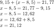 9,15+(x-8,5)=21,77\\x-8,5=21,77-9,15\\x-8,5=12,62\\x=12,62+8,5\\x=21,12