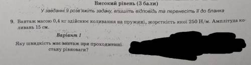 Вантаж масою 0.4 кг здійснює коливання на пружині, жорсткість якої 250 Н/м. Амплітуда коливань - 15