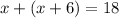 x + (x + 6) = 18