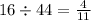 16 \div 44 = \frac{4}{11}