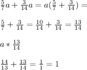 \frac{5}{7} a + \frac{3}{14} a = a (\frac{5}{7} + \frac{3}{14} ) = \\\\\frac{5}{7} + \frac{3}{14} = \frac{10}{14} + \frac{3}{14} = \frac{13}{14} \\\\a* \frac{13}{14} \\\\\frac{14}{13} + \frac{13}{14} = \frac{1}{1} = 1