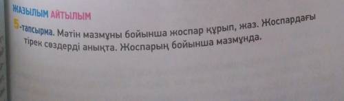 ЖАЗЫЛЫМ АЙТЫЛЫМ 5.-тапсырма. Мәтін мазмұны бойынша жоспар құрып, жаз. Жоспардағытірек сөздерді анықт
