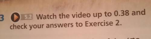 3 052 Watch the video up to 0.38 andcheck your answers to Exercise 2.​