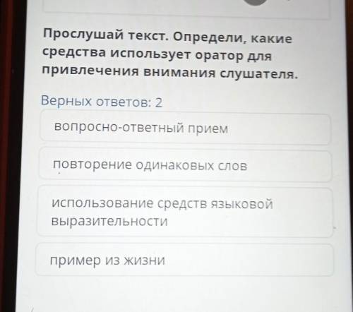 Прослушай текст. Определи, какие средства использует оратор дляпривлечения внимания слушателя.Верных