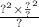 \frac{ { {?}^{2} \times \frac{?}{?} }^{2} }{?}