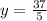 y = \frac{37}{5}