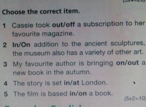 Choose the correct item. 1 Cassie took out/off a subscription to herfavourite magazine.2 In/On addit