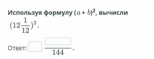 Используя формулу (a+b)², вычисли (12 1/12)²​