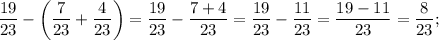 \dfrac{19}{23}-\bigg (\dfrac{7}{23}+\dfrac{4}{23} \bigg )=\dfrac{19}{23}-\dfrac{7+4}{23}=\dfrac{19}{23}-\dfrac{11}{23}=\dfrac{19-11}{23}=\dfrac{8}{23};