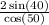 \frac{2 \sin(40) }{ \cos(50) }