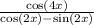 \frac{ \cos(4x)}{ \cos(2x) - \sin(2x)}